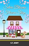 Silver Blooms Flower Shop by K.T. Dady