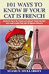 101 Ways to Know If Your Cat Is French by Seamus Mullarkey