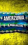 Amerzonia: A Savage Journey Through The Americas To The Amazon