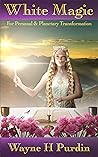 White Magic for Personal & Planetary Transformation White Magic for Personal & Planetary Transformation