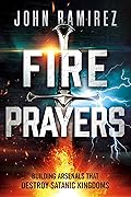 Fire Prayers: Building Arsenals That Destroy Satanic Kingdoms 