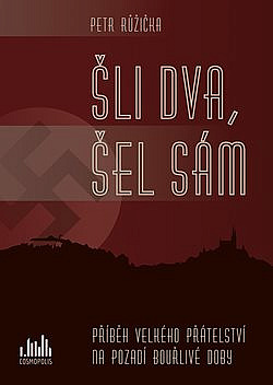 Šli dva, šel sám : Příběh velkého přátelství na pozadí bouřlivé doby