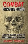 Combat Pressure Points: A No Nonsense Guide To Pressure Point Fighting (Pressure Point Fighting Series Book 1)