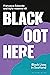 Black Oot Here: Black Lives...