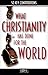 What Christianity Has Done for the World