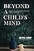 BEYOND A CHILD'S MIND: A Deeper Understanding of The Behaviours and Our Relationship