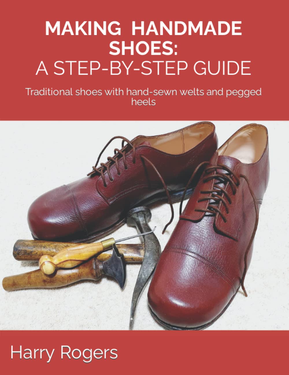 MAKING HANDMADE SHOES: A STEP-BY-STEP GUIDE: Traditional shoes with hand-sewn welts and pegged heels (Paperback)