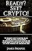 Ready? Set? Crypto!: The Beginner's Guide to Investing, Selling, Storing and Mining Cryptocurrency. The Understanding of Blockchain Technology and Making Money in the New Age of Digital Currency