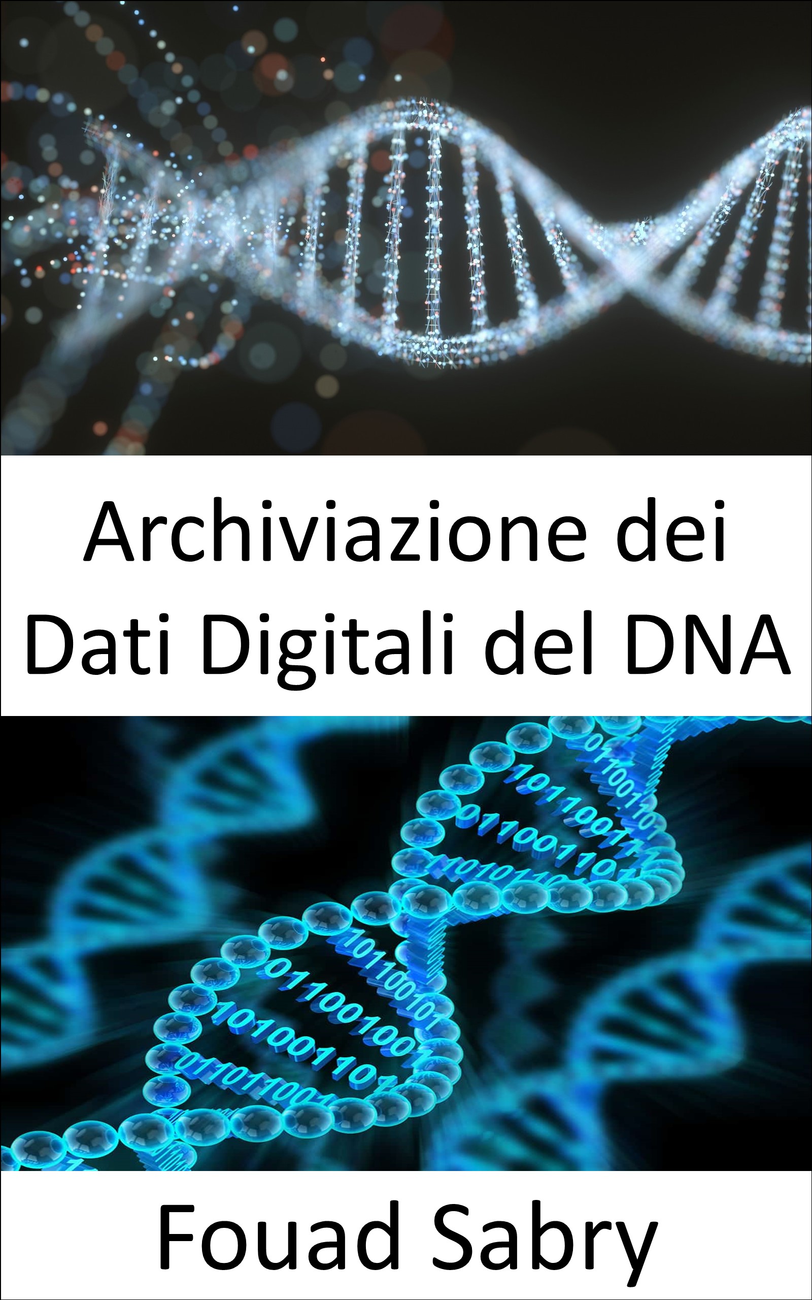 Archiviazione Dei Dati Digitali Del Dna: Salva tutte le tue risorse digitali in formato DNA (Tecnologie Emergenti Nella Tecnologia Dell'Informazione E Della Comunicazione [Italian], #8)