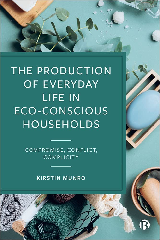 The Production of Everyday Life in Eco-Conscious Households: Compromise, Conflict, Complicity (Kindle Edition)