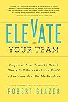 Elevate Your Team: Empower Your Team To Reach Their Full Potential and Build A Business That Builds Leaders (Ignite Reads)