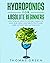 Hydroponics for Absolute Beginners: How to Build your Sustainable Garden at Home and Grow Vegetables, Fruits, and Herbs Without Soil Fast and Easy (DIY Hydroponics)