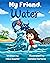 My Friend, Water by Mika Koontz