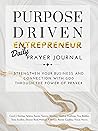 Purpose Driven Entrepreneur Daily Prayer Journal: Strengthen your Business and Connection with God through the Power of Prayer