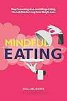 Mindful Eating, Stop Overeating and Avoid Binge Eating, The A... by Julia Meadows