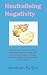 Neutralising Negativity: What to do when someone sends you negative energy in life and through the internet