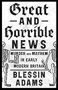 Great and Horrible News: Murder and Mayhem in Early Modern Britain