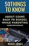 50 Things to Know About Going Back to School While Parenting: A Guide from a Graduate (50 Things to Know Parenting)