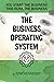 The Business Operating System: You Start The Business, This Runs The Business