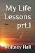 My Life Lessons prt.1 by Whitney Hall