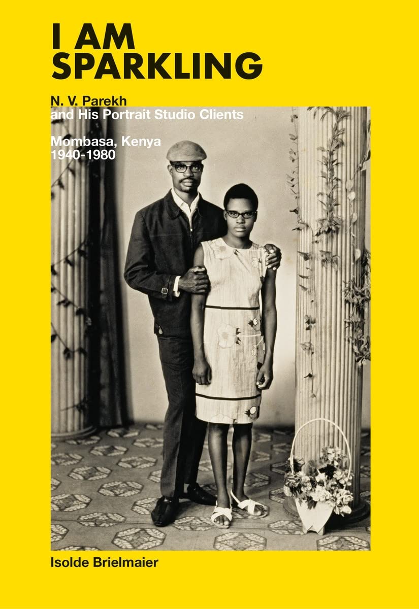 I Am Sparkling: N.V. Parekh and His Portrait Studio Clients: Mombasa, Kenya, 1940–1980 (Hardcover)