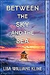Between the Sky and the Sea by Lisa Williams Kline