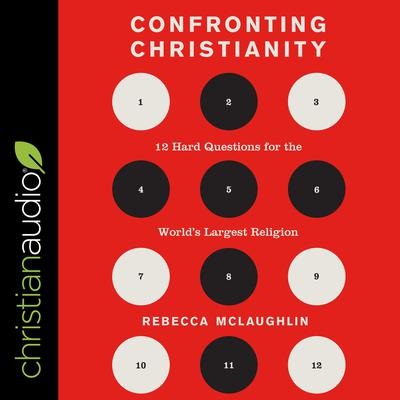 Confronting Christianity: 12 Hard Questions for the World's Largest Religion (Christian Audio)
