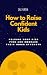 HOW TO RAISE CONFIDENT KIDS...
