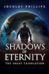 Shadows of Eternity: The Great Tribulation (Rapture Book 4) Shadows of Eternity: The Great Tribulation (Rapture Book 4)