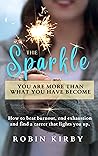 The Sparkle: How to Beat Burnout, End Exhaustion and Find a Career that Lights You Up. The Sparkle: How to Beat Burnout, End Exhaustion and Find a Career that Lights You Up.