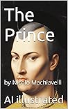 The Prince: by Nicolo Machiavelli (Must Read Classics Illustrated by AI)