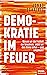 Demokratie im Feuer: Warum ...