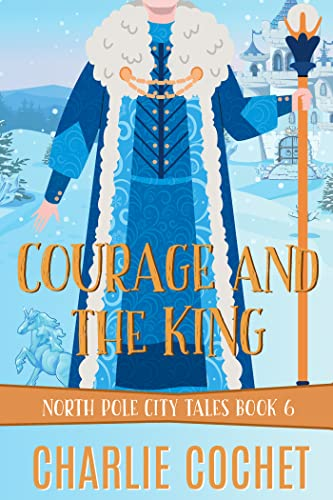 Courage and the King (North Pole City Tales #6)