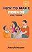 How To Make Friends For Teens by Joseph Harper