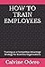 HOW TO TRAIN EMPLOYEES by Calvine Odero