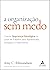 A Organização sem Medo: Criando Segurança Psicológica no Local de Trabalho Para Aprendizado, Novação e Crescimento (Volume 1)