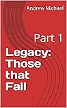 Legacy: Those Who Are Fallen : Part 1