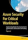 Azure Security For Critical Workloads: Implementing Modern Security Controls for Authentication, Authorization and Auditing