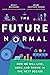 The Future Normal: How We Will Live, Work and Thrive in the Next Decade