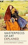 Masterpieces of Art Explained: Discover Famous Artworks and their Finer Details Masterpieces of Art Explained: Discover Famous Artworks and their Finer Details