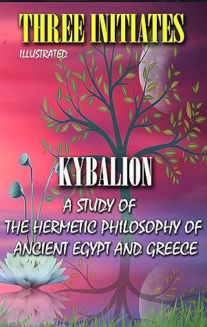 Kybalion. Illustrated: A Study of the Hermetic Philosophy of Ancient Egypt and Greece