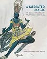A Mediated Magic: The Indian Presence in Modernism 1880–1930
