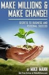 Make Millions and Make Change: Secrets to Business and Personal Success