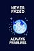 Never Fazed Always Fearless...