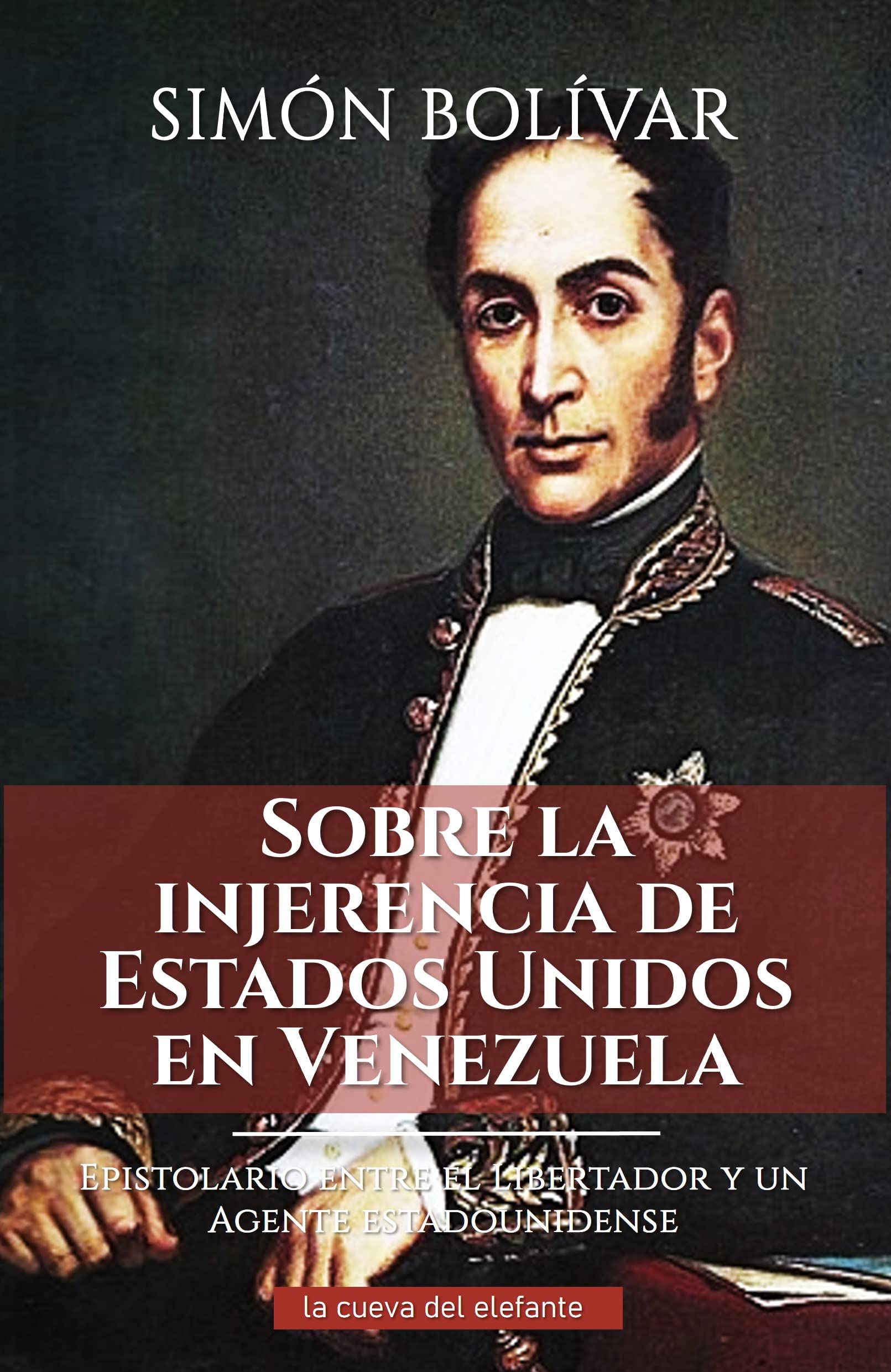 Sobre la injerencia de Estados Unidos en Venezuela: Epistolario entre el Libertador y un agente estadounidense (Obras de Simón Bolívar "El Libertador") (Spanish Edition)