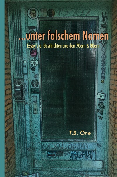...unter falschem Namen: Essay's u. Geschichten aus den 70ern & 80ern