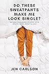 Do These Sweatpants Make Me Look Single? by Jen Carlson