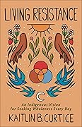 Living Resistance: An Indigenous Vision for Seeking Wholeness Every Day