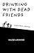Drinking With Dead Friends ...