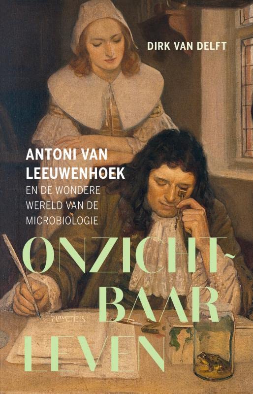 Onzichtbaar leven: Antoni van Leeuwenhoek en de wondere wereld van de microbiologie (Hardcover)
